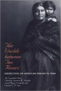 The Worlds Between Two Rivers: Perspectives on American Indians in Iowa