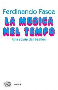 Ferdinando Fasce - La musica nel tempo. Una storia dei Beatles