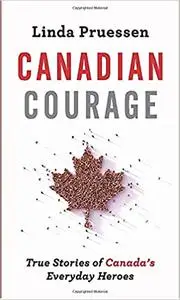 Canadian Courage: True Stories of Canada's Everyday Heroes