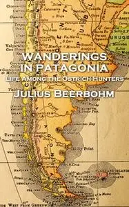 «Wanderings in Patagonia» by Julius Beerbohm