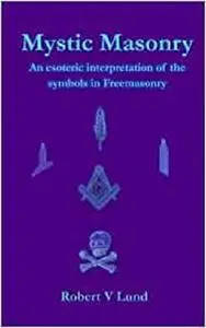 Mystic Masonry: An esoteric interpretation of the symbols in Freemasonry