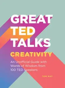 Creativity: An Unofficial Guide with Words of Wisdom from 100 TED Speakers (Great TED Talks)