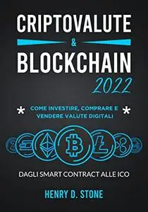 Criptovalute e Blockchain 2022: Come Investire, Comprare e Vendere Valute Digitali: Dagli Smart Contract alle ICO