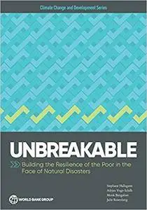 Unbreakable: Building the Resilience of the Poor in the Face of Natural Disasters (Climate Change and Development)