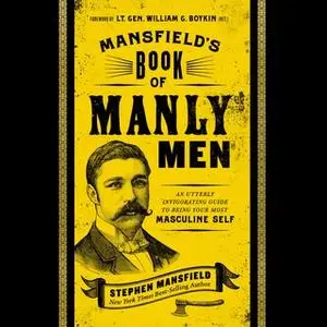 «Mansfield's Book of Manly Men: An Utterly Invigorating Guide to Being Your Most Masculine Self» by Stephen Mansfield