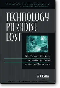 Erik Keller, «Technology Paradise Lost: Why Companies Will Spend Less to Get More from Information Technology»