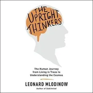 The Upright Thinkers: The Human Journey From Living in Trees to Understanding the Cosmos [Audiobook]