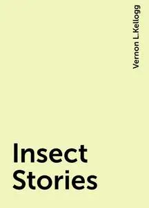 «Insect Stories» by Vernon L.Kellogg