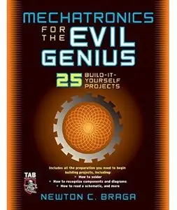 Mechatronics for the Evil Genius: 25 Build-it-Yourself Projects [Repost]