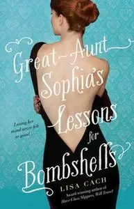 «Great-Aunt Sophia's Lessons for Bombshells» by Lisa Cach