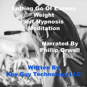 «Letting Go Of Excess Weight Self Hypnosis Hypnotherapy Meditation» by Key Guy Technology LLC
