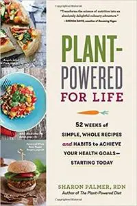 Plant-Powered for Life: 52 Weeks of Simple, Whole Recipes and Habits to Achieve Your Health Goals―Starting Today