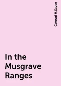 «In the Musgrave Ranges» by Conrad H.Sayce