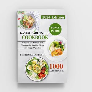 Gastroparesis Diet Cookbook: Delicious and Nutrient-rich Nutrients for Soothing Meals and Happy Digestion