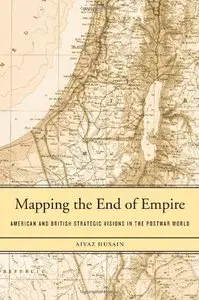 Mapping the End of Empire: American and British Strategic Visions in the Postwar World (repost)