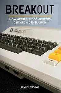 Breakout: How Atari 8-Bit Computers Defined a Generation