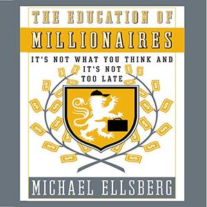 The Education of Millionaires: It's Not What You Think and It's Not Too Late [Audiobook]