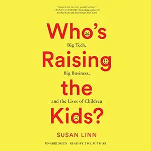 Who's Raising the Kids?: Big Tech, Big Business, and the Lives of Children [Audiobook]