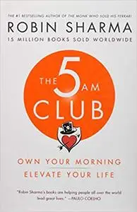 The 5 AM Club: Own Your Morning. Elevate Your Life.