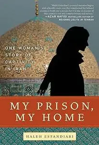 My Prison, My Home: One Woman's Story of Captivity in Iran