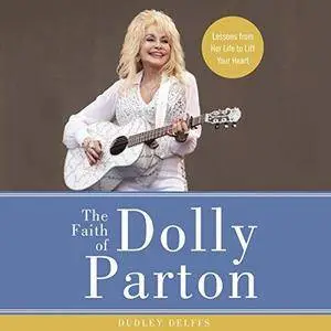 The Faith of Dolly Parton: Lessons from Her Life to Lift Your Heart [Audiobook]