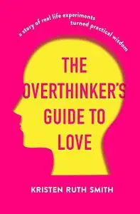 «The Overthinker's Guide to Love» by Kristen Ruth Smith