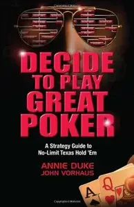 Decide to Play Great Poker: A Strategy Guide to No-limit Texas Hold Em (repost)
