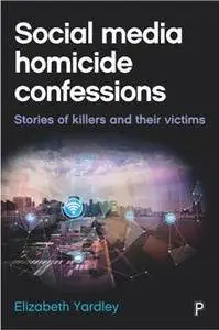 Social Media Homicide Confessions : Stories of Killers and Their Victims