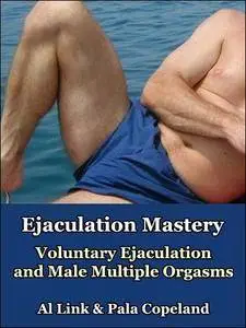 Ejaculation Mastery: Voluntary Ejaculation and Male Multiple Orgasms