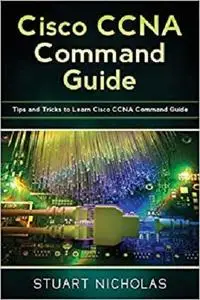 Cisco CCNA Command Guide: Tips and Tricks to Learn Cisco CCNA Command Guide