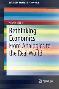 Rethinking Economics: From Analogies to the Real World (Repost)