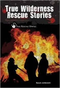 True Wilderness Rescue Stories (True Rescue Stories) by Susan Jankowski