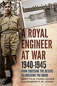 A Royal Engineer at War 1940-1945: From Crossing the Desert to Crossing the Rhine