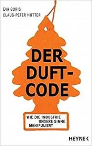 Der Duft-Code: Wie die Industrie unsere Sinne manipuliert (German Edition)