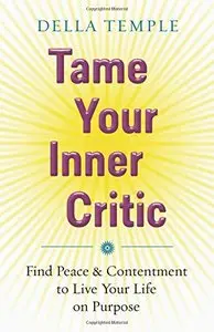 Tame Your Inner Critic: Find Peace & Contentment to Live Your Life on Purpose