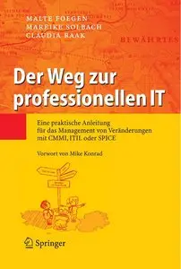 Der Weg zur professionellen IT: Eine praktische Anleitung für das Management von Veränderungen mit CMMI, ITIL oder SPICE 