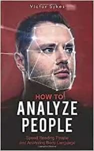 How to Analyze People: Speed Reading People and Analyzing Body Language