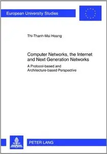 Computer Networks, the Internet and Next Generation Networks: A Protocol-based and Architecture-based Perspective