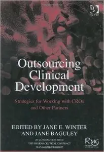 Outsourcing Clinical Development: Strategies for Working With CROs And Other Partners 