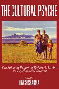 The Cultural Psyche: The Selected Papers of Robert A. LeVine on Psychosocial Science