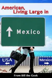 «American Living Large in Mexico» by Bill the Geek