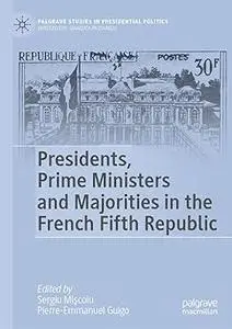 Presidents, Prime Ministers and Majorities in the French Fifth Republic: The Complex Dynamics of the French Fifth Republ