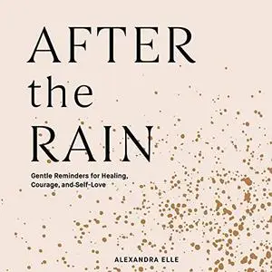 After the Rain: Gentle Reminders for Healing, Courage, and Self-Love [Audiobook]