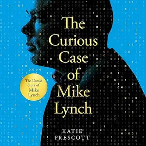 The Curious Case of Mike Lynch: The Improbable Life & Death of a Tech Billionaire [Audiobook]