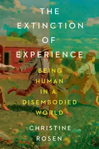 The Extinction of Experience: Being Human in a Disembodied World