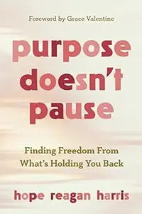 Purpose Doesn’t Pause: Finding Freedom from What’s Holding You Back