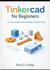 Tinkercad for Beginners: An Easy Guide to 3D Modeling and 3D Printing
