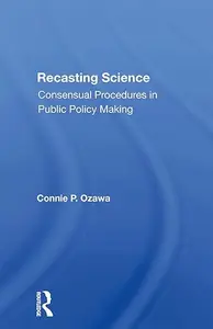 Recasting Science: Consensual Procedures in Public Policy Making