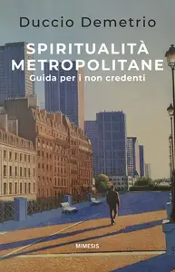 Spiritualità metropolitane. Guida per i non credenti - Duccio Demetrio