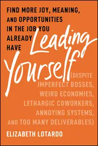 Leading Yourself: Find More Joy, Meaning, and Opportunities in the Job You Already Have